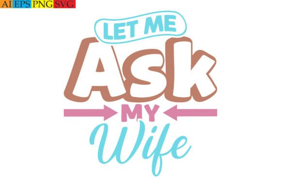 Let Me Ask My Wife Graphic Tee Design: A Fun Typography Asset